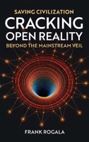 Saving Civilization: Cracking Open Reality, Beyond the Mainstream Veil B0H8Y3BWD1 Book Cover