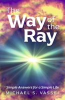 The Way of The Ray: Simple Answers for a Simple Life 1667849085 Book Cover