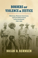 Borders of Violence and Justice: Mexicans, Mexican Americans, and Law Enforcement in the Southwest, 1835-1935 1469670127 Book Cover