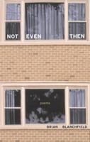 Not Even Then: Poems (New California Poetry, 11) 0520240391 Book Cover