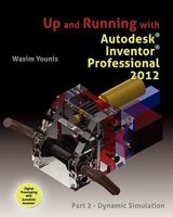 Up and Running with Autodesk Inventor Professional 2012: Part 2 - Dynamic Simulation 1461191920 Book Cover