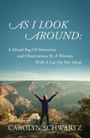 AS I LOOK AROUND: A Mixed Bag Of Memories and Observations By A Woman With A Lot On Her Mind 1977225888 Book Cover