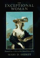 The Exceptional Woman: Elisabeth Vigee-Lebrun and the Cultural Politics of Art 0226752828 Book Cover
