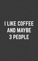 I Like Coffee And Maybe 3 People: I Like Coffee And Maybe 3 People Notebook - Funny And Cool Sarcastic Quote Doodle Diary Book As Gift Idea For Introvert Antisocial Caffeine Addicts Who Love Drinking  1077678754 Book Cover