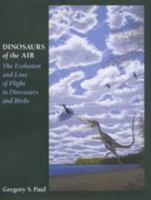 Dinosaurs of the Air: The Evolution and Loss of Flight in Dinosaurs and Birds 0801867630 Book Cover