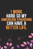 I Work Hard So My American Foxhound Can Have a Better Life: Cool American Foxhound Dog Journal Notebook - American Foxhound Puppy Lover Gifts – Funny ... Foxhound Owner Gifts. 6 x 9 in 120 pages 1673390285 Book Cover