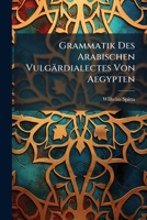 Grammatik Des Arabischen Vulgärdialectes Von Aegypten (German Edition) 1023886979 Book Cover