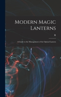 Modern Magic Lanterns; a Guide to the Management of the Optical Lantern 1018566961 Book Cover