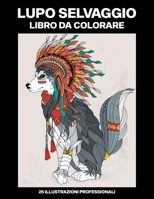 Lupo Selvaggio Libro da Colorare: Libro da Colorare per Adolescenti e Adulti con Incredibili Lupo Disegni B08B35XJXL Book Cover