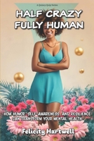 Half Crazy, Fully Human: How Humor, Self-Awareness, And Resilience Can Transform Your Mental Health (Quincy Quip) B0F1P535W4 Book Cover