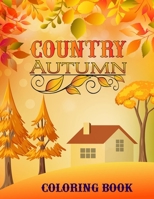 Country Autumn Coloring Book: An Adult Coloring Book Featuring Charming Autumn Scenes, Relaxing Country Landscapes, Flowers, Beautiful Gardens, Cute Animals And Many More! B09DFPMTPT Book Cover