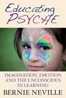 Educating Psyche: Emotion, Imagination, and the Unconscious in Learning 0859247775 Book Cover