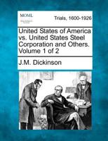 United States of America vs. United States Steel Corporation and Others. Volume 1 of 2 1275530923 Book Cover
