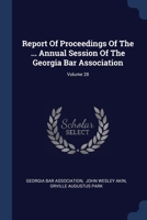 Report Of Proceedings Of The ... Annual Session Of The Georgia Bar Association; Volume 28 137728848X Book Cover