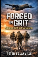 Forged in Grit: Surviving Frost, Mud, and Sarcasm: Forged in Grit B0GY75MDKM Book Cover