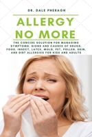 Allergy No More: The Concise Solution for Managing Symptoms, Signs, and Causes of Drugs, Food, Insect, Latex, Mold, Pet, Pollen, Skin, and Dirt Allergies for Kids and Adults 1794700137 Book Cover