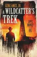 A Wildcatter's Trek: Love, Money and Oil 1540446085 Book Cover
