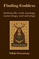 Finding Goddess: Seeking Her with typology, numerology, and astrology B0GJTRNJW9 Book Cover