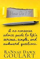 How Do I?: A No Nonsense Advice Guide to Life's Serious, Simple, and Awkward Questions. B0BT77BPM4 Book Cover