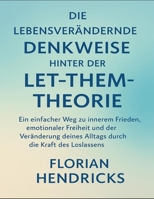 DIE LEBENSVERÄNDERENDE DENKWEISE HINTER DER LET-THEM-THEORIE: Ein einfacher Weg zu innerem Frieden, emotionaler Freiheit und der Veränderung deines ... die Kraft des Loslassens (German Edition) B0G6TGVKBK Book Cover