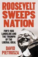 Roosevelt Sweeps Nation: FDR’s 1936 Landslide Victory and the Triumph of the Liberal Ideal 1635767776 Book Cover