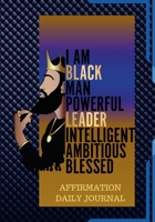 THE BLACK MAN POWERFUL AFFIRMATION DAILY JOURNAL: 100 PAGES OF DAILY JOURNAL FOR YOUNG MEN AND ADULTS B0BZ2T6Z4M Book Cover