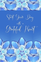 Start Your Day with a Grateful Heart: a 52 Week Journal to Count Your Blessings: Gratitude Journal - Blue Flowers 1711218197 Book Cover