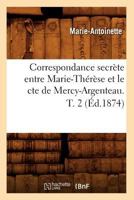 Correspondance Secra]te Entre Marie-Tha(c)Ra]se Et Le Cte de Mercy-Argenteau. T. 2 (A0/00d.1874) 2012644856 Book Cover