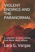 VIOLENT ENDINGS AND THE PARANORMAL: A collection of ghost stories from North West Indiana B08CPNPNF5 Book Cover