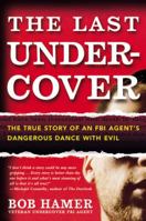 The Last Undercover: The True Story of an FBI Agent's Dangerous Dance with Evil 1599951010 Book Cover