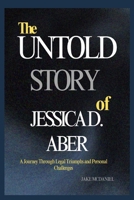 THE UNTOLD STORY OF JESSICA D.ABER: A Journey Through Legal Triumphs and Personal Challenges B0F3TJ1893 Book Cover