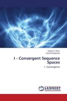 I - Convergent Sequence Spaces: I - Convergence 3659426075 Book Cover