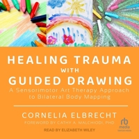 Healing Trauma with Guided Drawing: A Sensorimotor Art Therapy Approach to Bilateral Body Mapping B0CL8VXLJG Book Cover