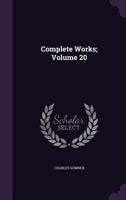 Charles Sumner: His Complete Works Volume 20 1523792647 Book Cover