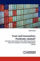 Trust and innovation: Positively related?: Secondary data analysis of the relationship between trust and innovation in the Dutch shipbuilding industry 3843368554 Book Cover