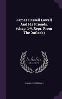 JAMES RUSSELL LOWELL AND HIS FRIENDS 1512372714 Book Cover