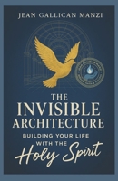 The INVISIBLE ARCHITECTURE: Building Your Life with the Holy Spirit B0FLVWLMR9 Book Cover