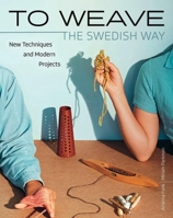 To Weave - The Swedish Way: New Techniques and Modern Projects 164601085X Book Cover