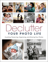 Declutter Your Photo Life: The Practical Guide to Curating, Preserving, Organizing, and Sharing Your Photos 1681988755 Book Cover