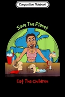 Composition Notebook: Save the Planet Eat the Children Journal/Notebook Blank Lined Ruled 6x9 100 Pages 1706488866 Book Cover