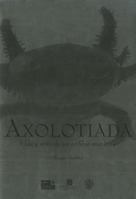 Axolotiada: Vida y mito de un anfibio mexicano 6071605598 Book Cover