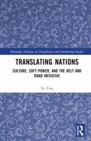 Translating Nations: Culture, Soft Power, and the Belt and Road Initiative (Routledge Advances in Translation and Interpreting Studies) 1032663235 Book Cover