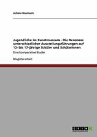 Jugendliche im Kunstmuseum - Die Resonanz unterschiedlicher Ausstellungsf�hrungen auf 13- bis 17-j�hrige Sch�ler und Sch�lerinnen: Eine komparative Studie 3640541766 Book Cover