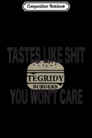 Composition Notebook: TEGRIDY BURGERS Tastes Like Shit You Won't Care Funny Journal/Notebook Blank Lined Ruled 6x9 100 Pages 1706453469 Book Cover