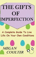 The Gifts Of Imperfection: A Complete Guide to Live Life on Your Own Conditions 1393623255 Book Cover