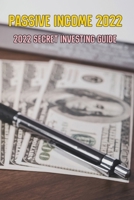 Passive Income 2022: 2022 Secret Investing Guide B09T85MS41 Book Cover