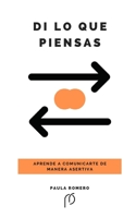 Di lo que piensas: Aprende a comunicarte de manera asertiva B0BSJDBNXB Book Cover