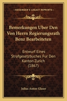 Bemerkungen Uber Den Von Herrn Regierungsrath Benz Bearbeiteten: Entwurf Eines Strafgesetzbuches Fur Den Kanton Zurich (1867) 1120434823 Book Cover