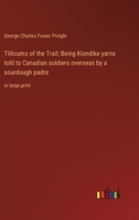 Tillicums of the Trail; Being Klondike yarns told to Canadian soldiers overseas by a sourdough padre: in large print 3368370065 Book Cover