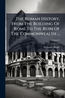 The Roman History, From The Building Of Rome To The Ruin Of The Commonwealth ... 102481081X Book Cover